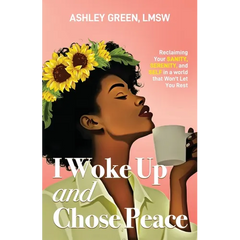 I Woke Up and Chose Peace: Reclaiming Your Sanity, Serenity, and Self in a World that Won't Let You Rest