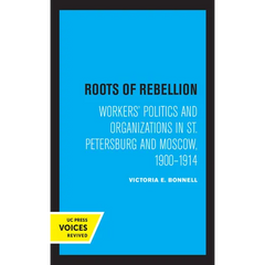 Roots of Rebellion: Workers' Politics and Organizations in St. Petersburg and Moscow, 1900-1914
