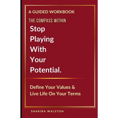 The Compass Within: Stop Playing With Your Potential. Define Your Values & Live Life On Your Terms