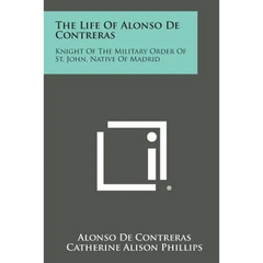 The Life of Alonso de Contreras: Knight of the Military Order of St. John, Native of Madrid