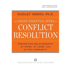 The Eight Essential Steps to Conflict Resolution: Preseverving Relationships at Work, at Home, and in the Community