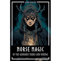 Norse Magic of the Germanic Tribes and Vikings: Germanic mythology explained objectively - Magic in the Germanic-Nordic region - From the Edda to Viki