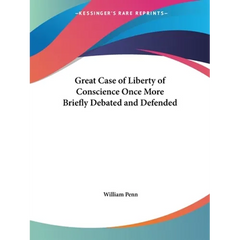 Great Case of Liberty of Conscience Once More Briefly Debated and Defended