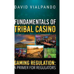 Fundamentals of Tribal Casino Gaming Regulation: A Primer for Regulators