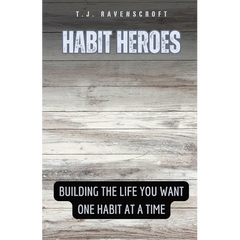 Habit Heroes: Building the Life You Want One Habit at a Time