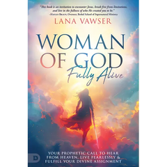 Woman of God, Fully Alive: Your Prophetic Call to Hear from Heaven, Live Fearlessly, and Fulfill Your Divine Assignment