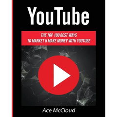 YouTube: The Top 100 Best Ways To Market & Make Money With YouTube