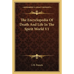 The Encyclopedia Of Death And Life In The Spirit World V1