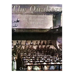 The Quakers: The History and Legacy of the Religious Society of Friends