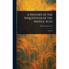 A History of the Inquisition of the Middle Ages