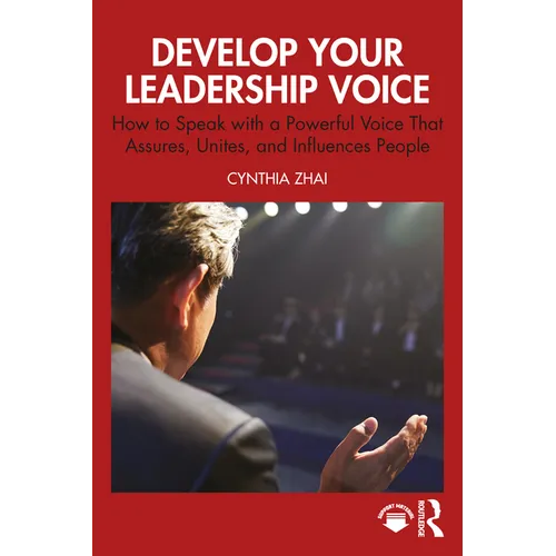Develop Your Leadership Voice: How to Speak with a Powerful Voice that Assures, Unites, and Influences People