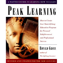 Peak Learning: How to Create Your Own Lifelong Education Program for Personal Enlightenment Andprofessional Success