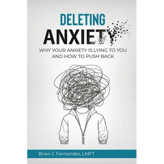 Deleting Anxiety: Why Your Anxiety Is Lying to You and How to Push Back