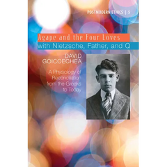 Agape and the Four Loves with Nietzsche, Father, and Q: A Physiology of Reconciliation from the Greeks to Today