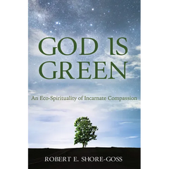 God Is Green: An Eco-Spirituality of Incarnate Compassion