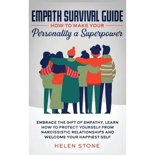 Empath Survival Guide: How to Make Your Personality a Superpower: Embrace The Gift of Empathy, Learn How to Protect Yourself From Narcissisti