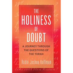 The Holiness of Doubt: A Journey Through the Questions of the Torah
