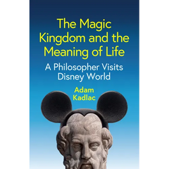 The Magic Kingdom and the Meaning of Life: A Philosopher Visits Disney World