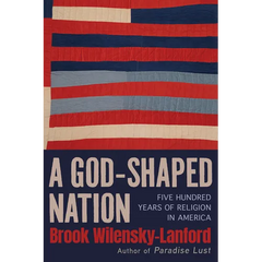 A God-Shaped Nation: Five Hundred Years of Religion in America