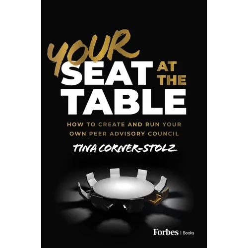 Your Seat at the Table: How to Create and Run Your Own Peer Advisory Council