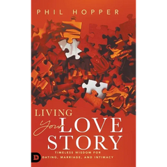 Living Your Love Story: Timeless Wisdom for Dating, Marriage, and Intimacy