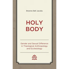 Holy Body: Gender and Sexual Difference in Theological Anthropology and Ecclesiology