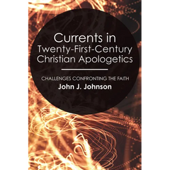 Currents in Twenty-First-Century Christian Apologetics: Challenges Confronting the Faith