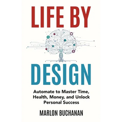 Life by Design: Automate to Master Time, Health, Money, and Unlock Personal Success