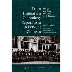 From Hungarian Orthodoxy Separatism to Fervent Zionism: The Life and Times of Rabbi M. S. Glasner