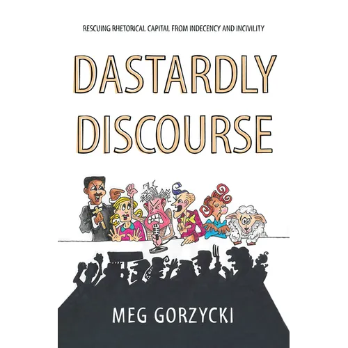 Dastardly Discourse: Rescuing Rhetorical Capital from Indecency and Incivility
