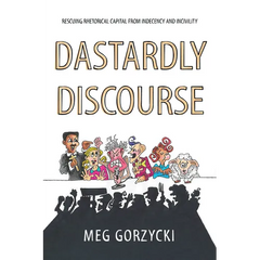 Dastardly Discourse: Rescuing Rhetorical Capital from Indecency and Incivility