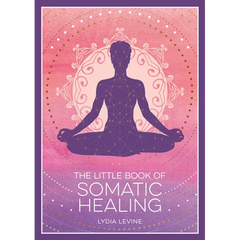 The Little Book of Somatic Healing: A Beginner's Guide to the Art of Body Psychology