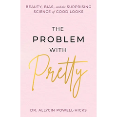 The Problem with Pretty: Beauty, Bias and the Surprising Science of Good Looks