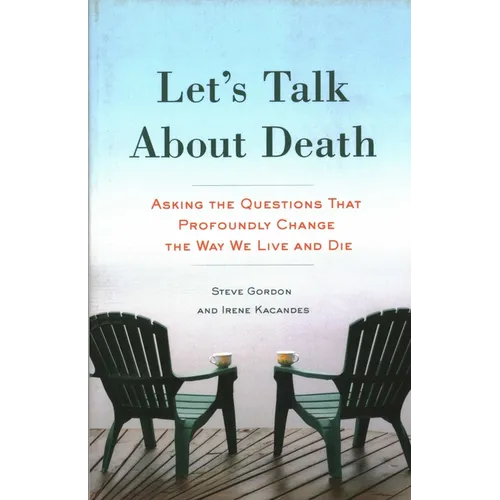 Let's Talk about Death: Asking the Questions That Profoundly Change the Way We Live and Die