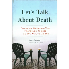 Let's Talk about Death: Asking the Questions That Profoundly Change the Way We Live and Die