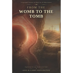 From the Womb to the Tomb: A Spiritual Journey of Hope for all who Grieve